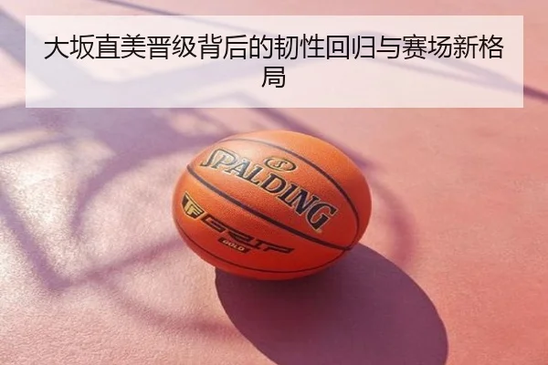 大坂直美晋级背后的韧性回归与赛场新格局