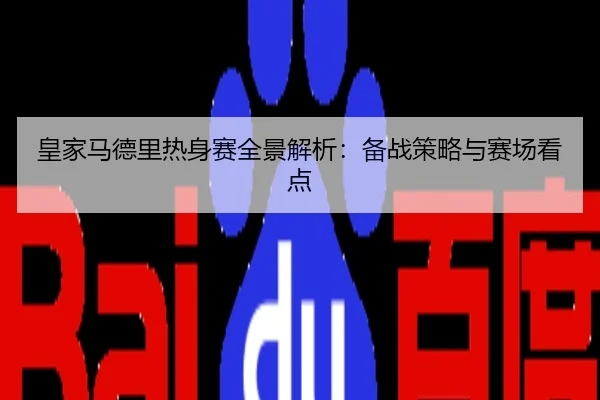 皇家马德里热身赛全景解析：备战策略与赛场看点